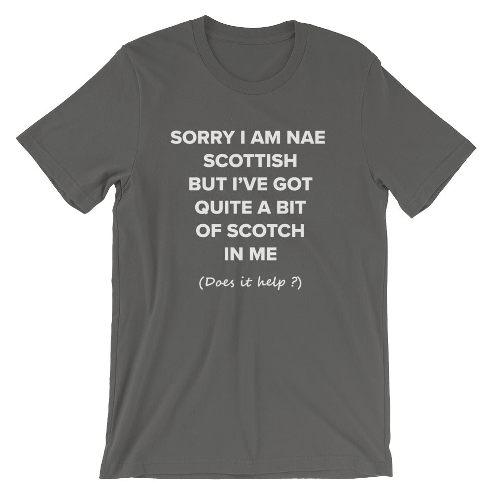 Sorry i am nae scottish but i've got quite a bit of scotch in me - Funny whisky t-shirt