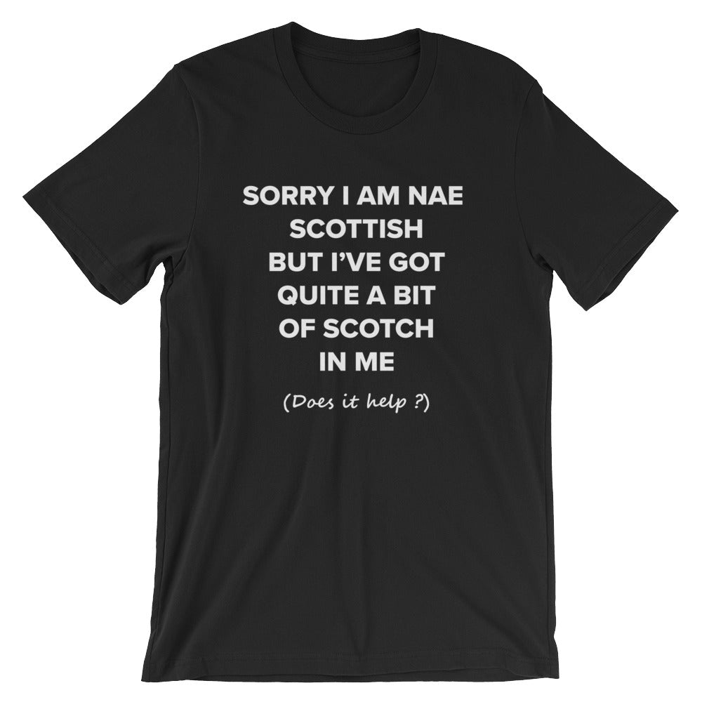 Sorry i am nae scottish but i've got quite a bit of scotch in me - Funny whisky t-shirt